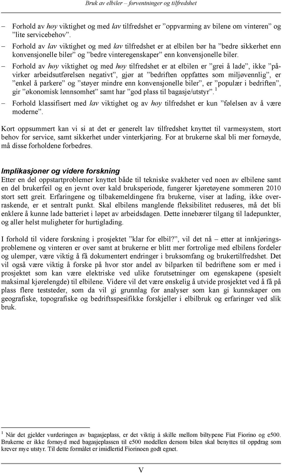 Forhold av høy viktighet og med høy tilfredshet er at elbilen er grei å lade, ikke påvirker arbeidsutførelsen negativt, gjør at bedriften oppfattes som miljøvennlig, er enkel å parkere og støyer