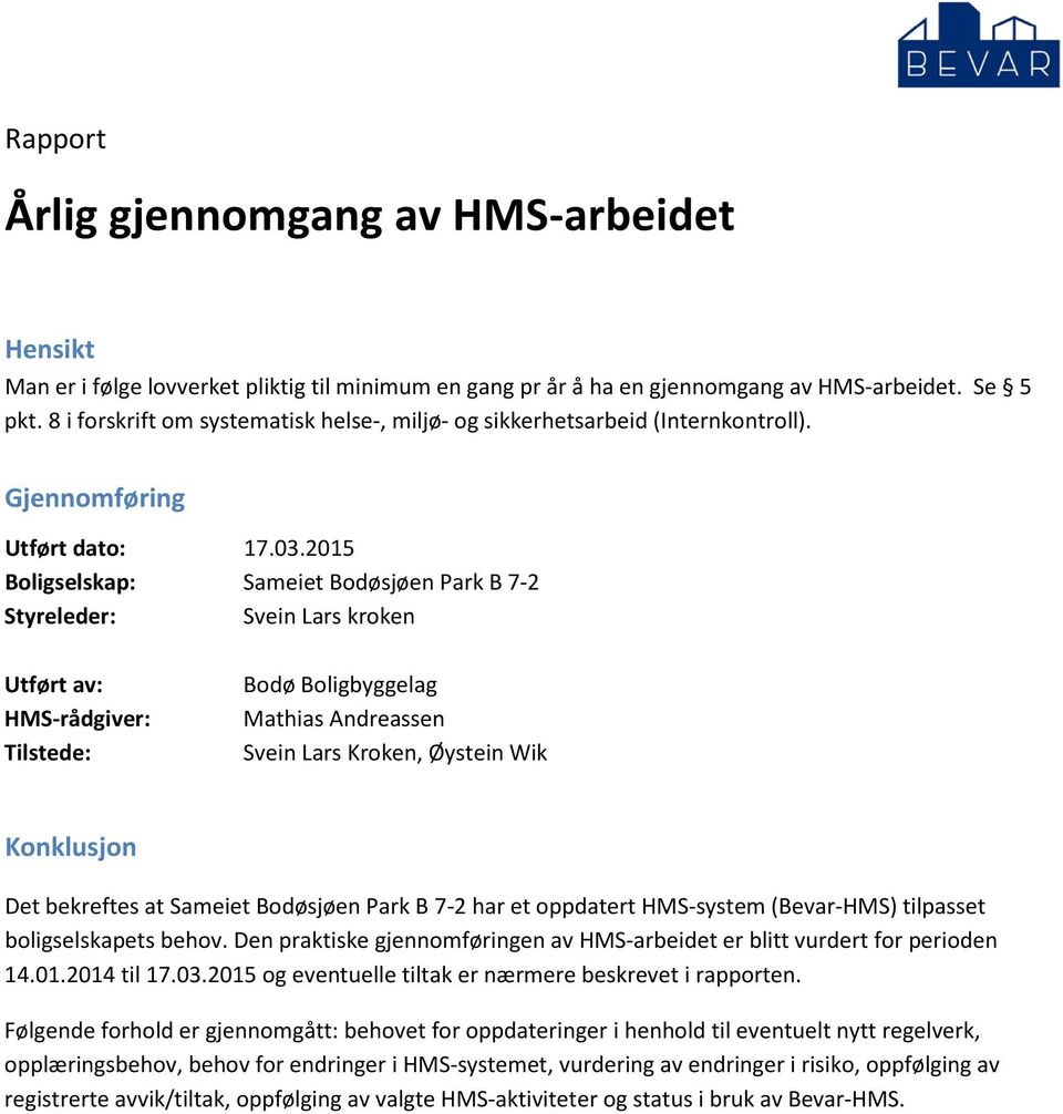 2015 Boligselskap: Sameiet Bodøsjøen Park B 7-2 : Svein Lars kroken Utført av: HMS-rådgiver: Tilstede: Bodø Boligbyggelag Mathias Andreassen Svein Lars Kroken, Øystein Wik Konklusjon Det bekreftes at