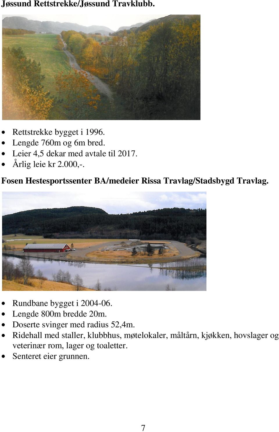 Fosen Hestesportssenter BA/medeier Rissa Travlag/Stadsbygd Travlag. Rundbane bygget i 2004-06.