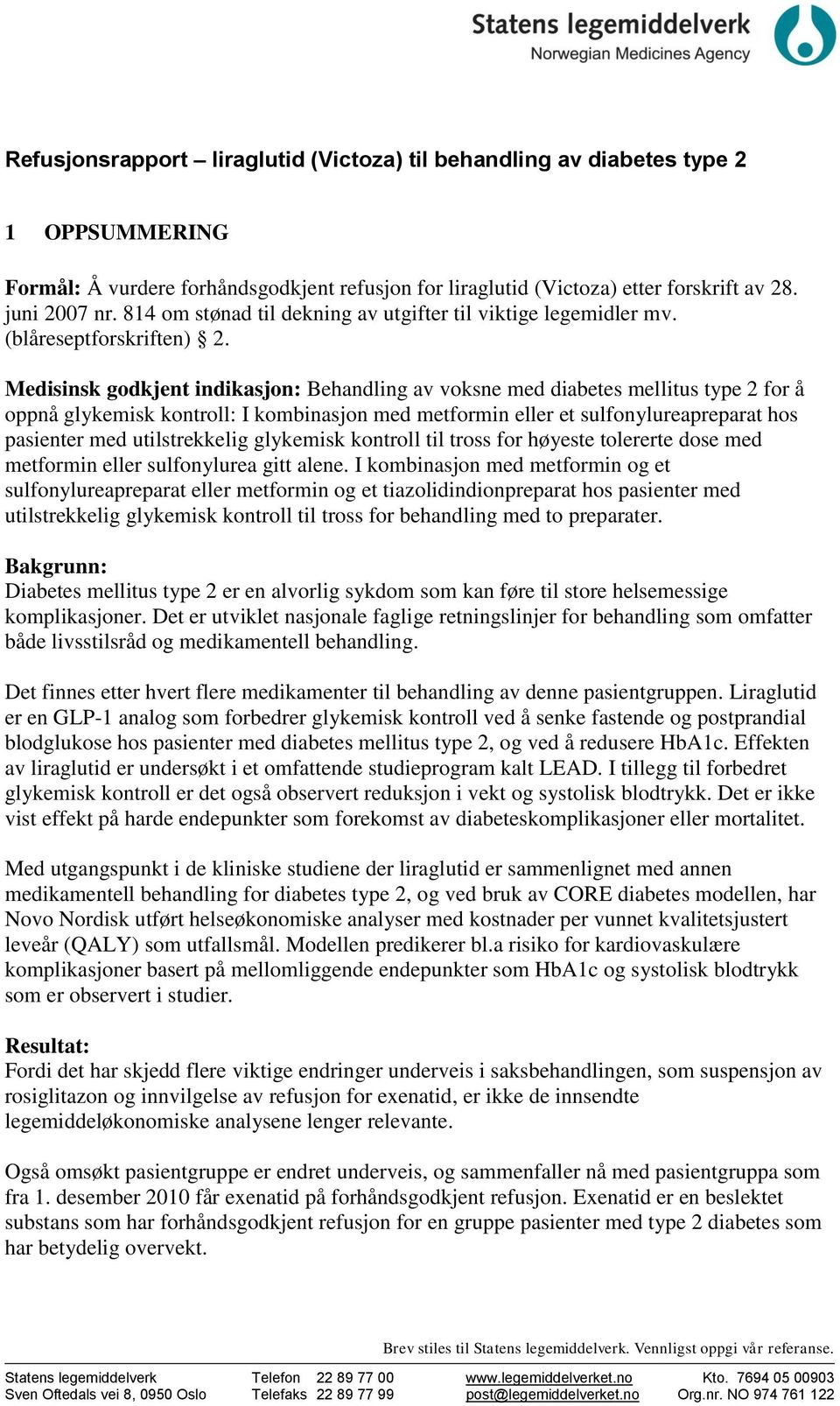 Medisinsk godkjent indikasjon: Behandling av voksne med diabetes mellitus type 2 for å oppnå glykemisk kontroll: I kombinasjon med metformin eller et sulfonylureapreparat hos pasienter med