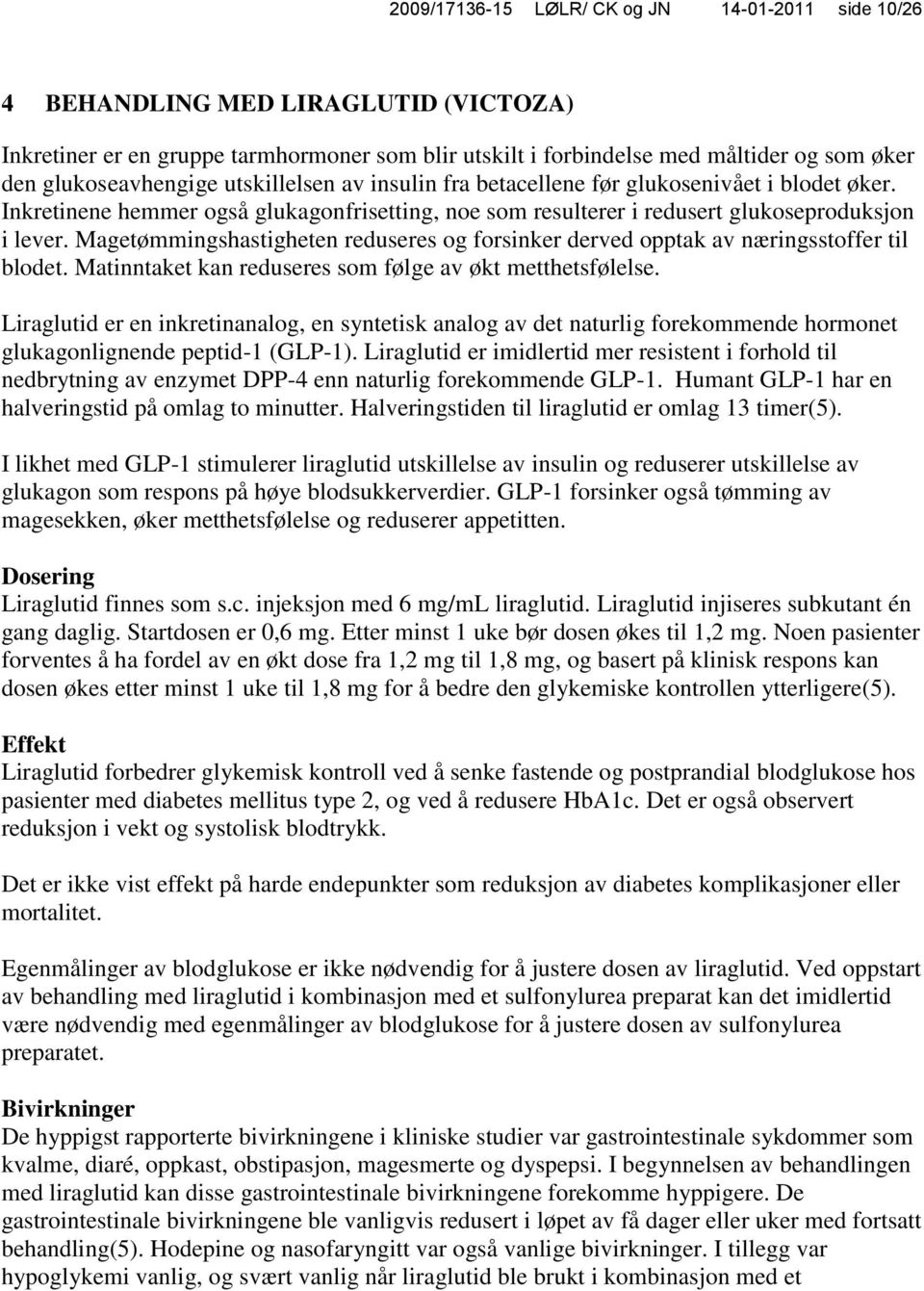 Magetømmingshastigheten reduseres og forsinker derved opptak av næringsstoffer til blodet. Matinntaket kan reduseres som følge av økt metthetsfølelse.