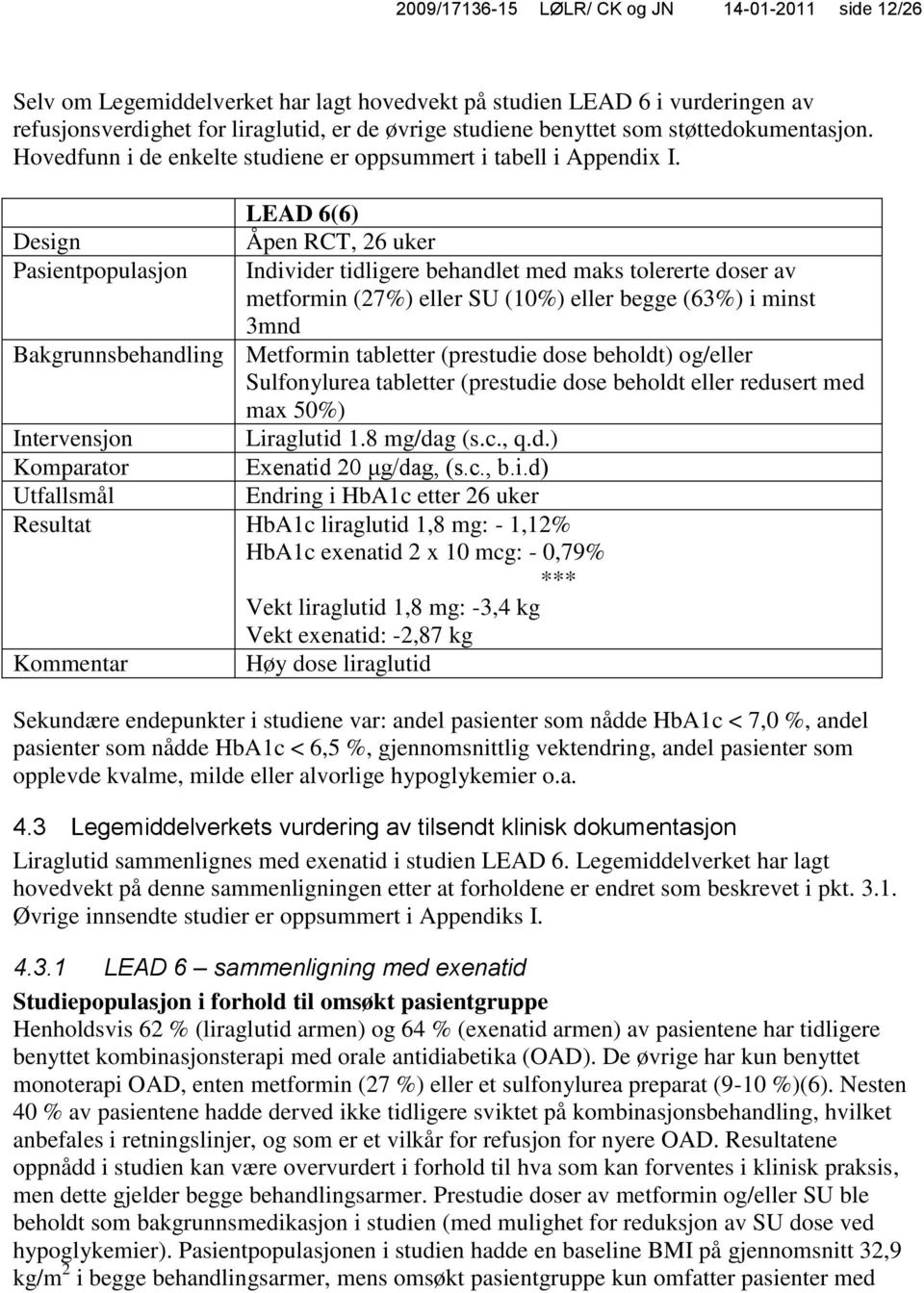 Design Pasientpopulasjon LEAD 6(6) Åpen RCT, 26 uker Individer tidligere behandlet med maks tolererte doser av metformin (27%) eller SU (10%) eller begge (63%) i minst 3mnd Bakgrunnsbehandling