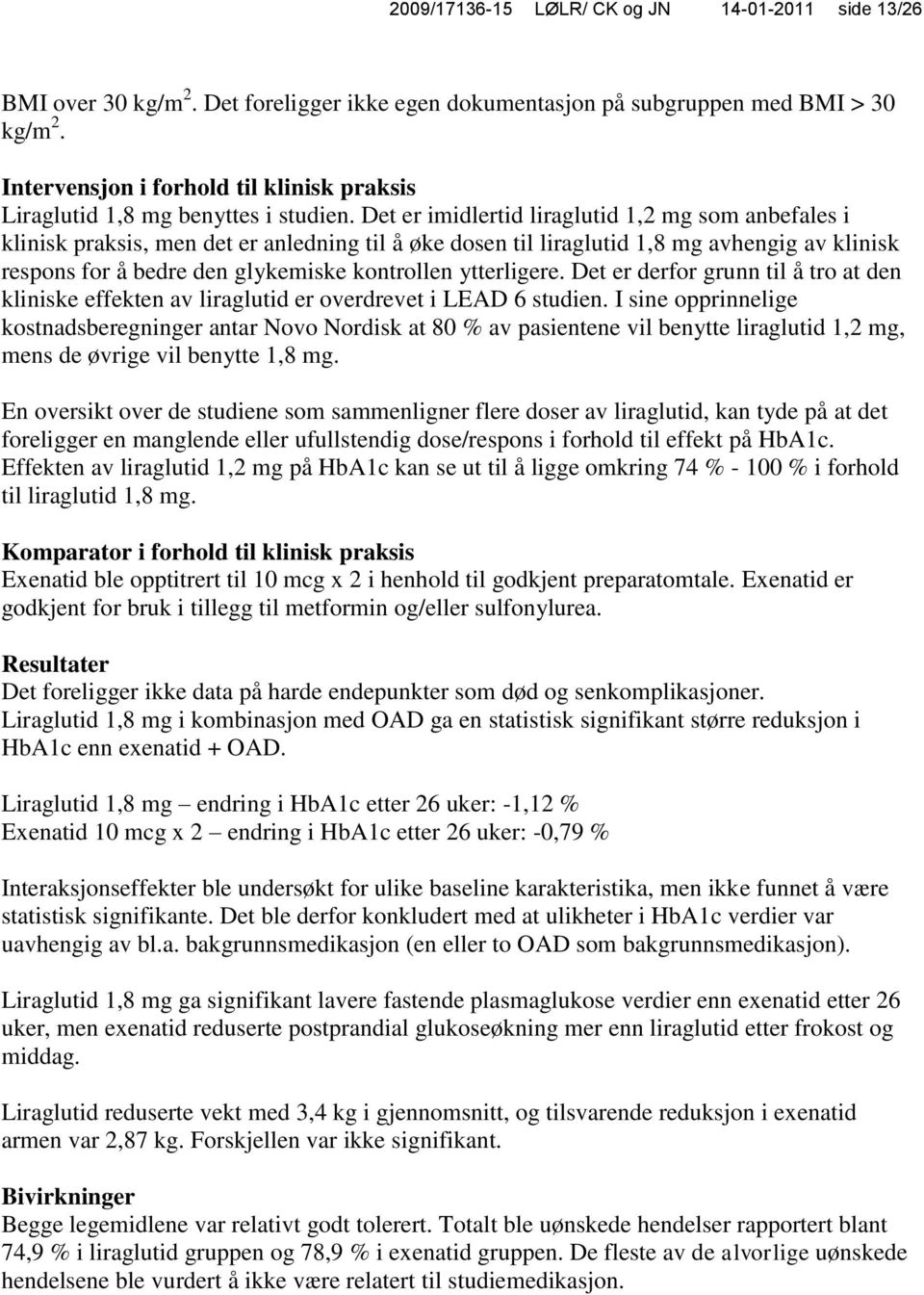 Det er imidlertid liraglutid 1,2 mg som anbefales i klinisk praksis, men det er anledning til å øke dosen til liraglutid 1,8 mg avhengig av klinisk respons for å bedre den glykemiske kontrollen