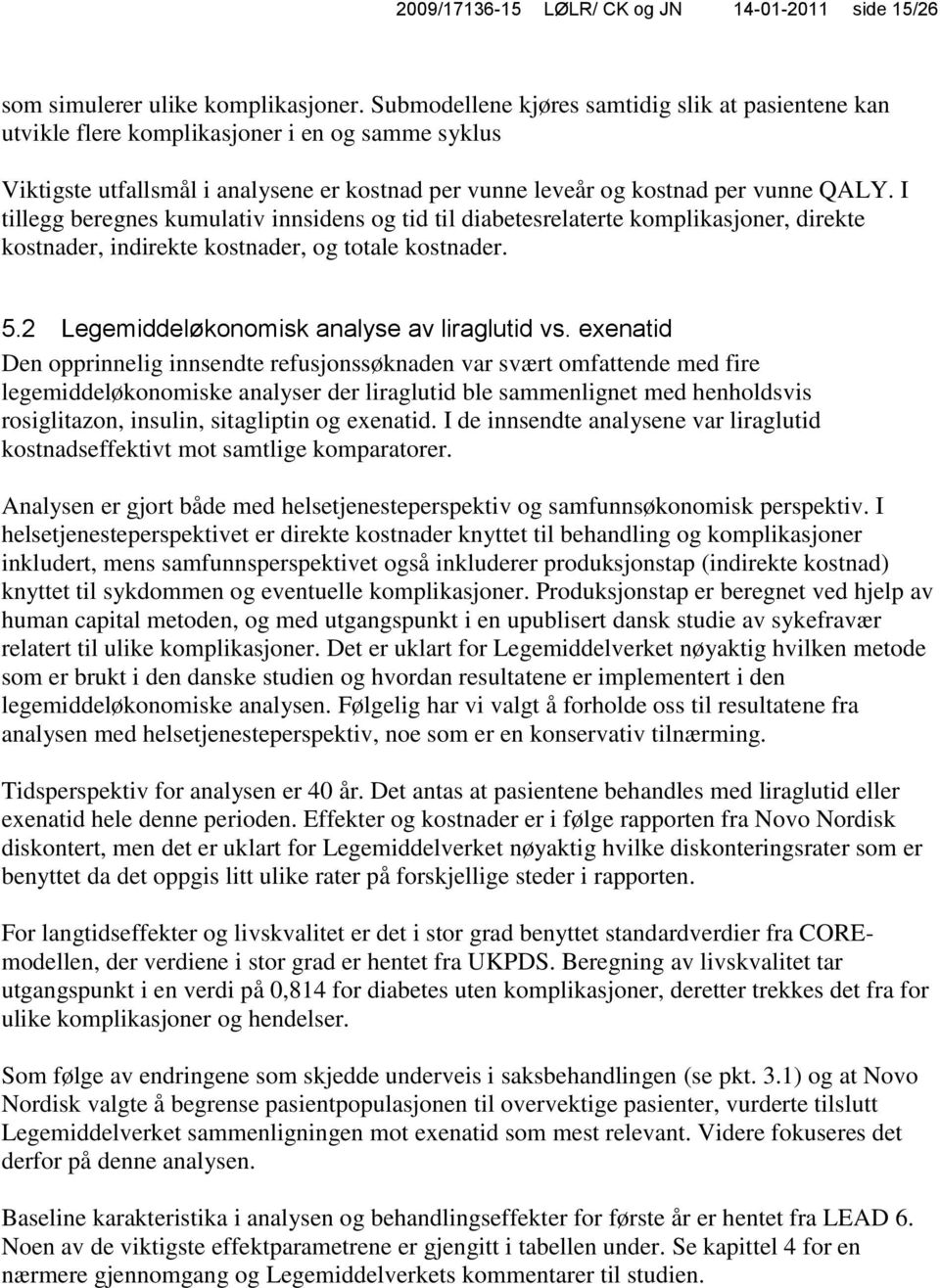 I tillegg beregnes kumulativ innsidens og tid til diabetesrelaterte komplikasjoner, direkte kostnader, indirekte kostnader, og totale kostnader. 5.2 Legemiddeløkonomisk analyse av liraglutid vs.