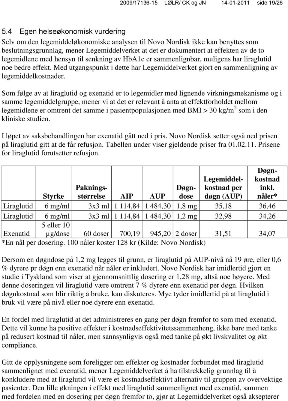 legemidlene med hensyn til senkning av HbA1c er sammenlignbar, muligens har liraglutid noe bedre effekt. Med utgangspunkt i dette har Legemiddelverket gjort en sammenligning av legemiddelkostnader.