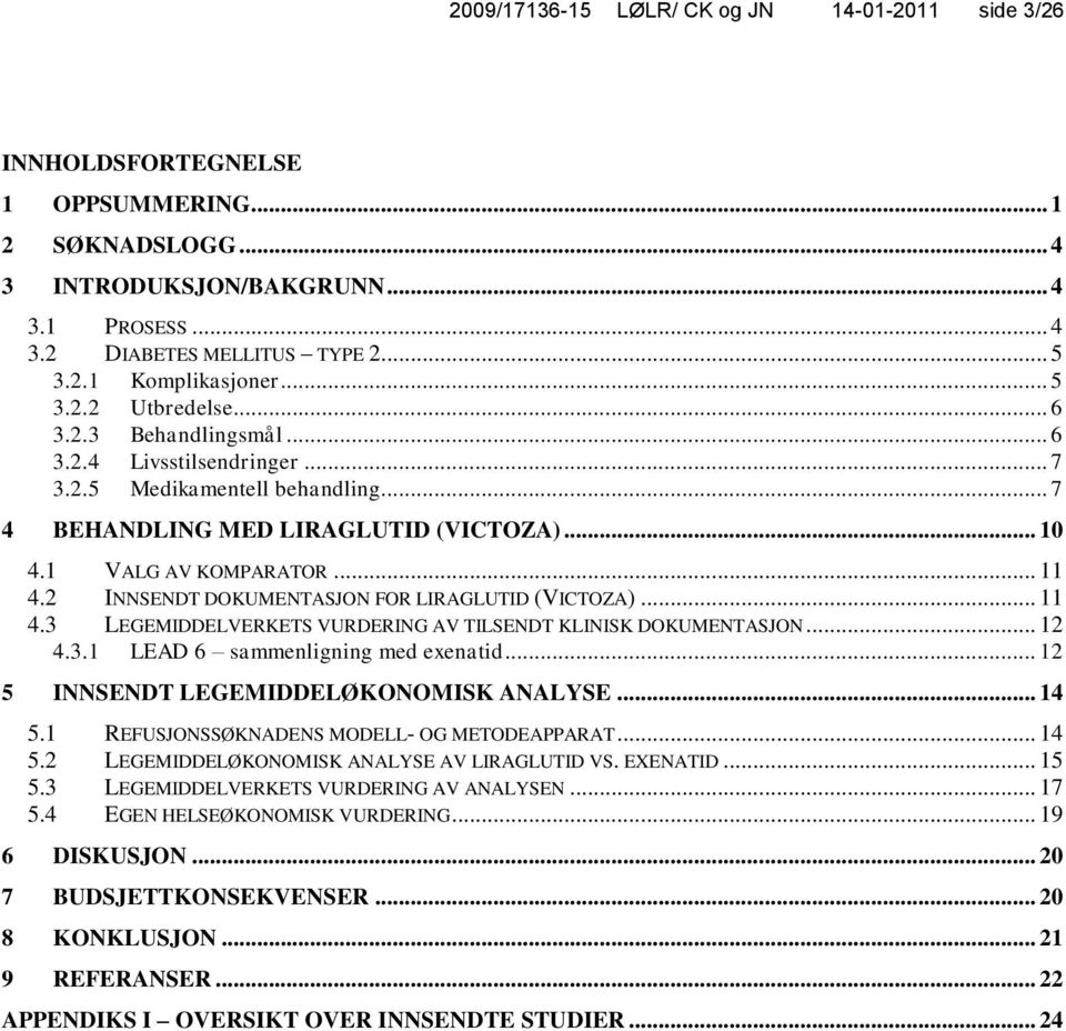 2 INNSENDT DOKUMENTASJON FOR LIRAGLUTID (VICTOZA)... 11 4.3 LEGEMIDDELVERKETS VURDERING AV TILSENDT KLINISK DOKUMENTASJON... 12 4.3.1 LEAD 6 sammenligning med exenatid.