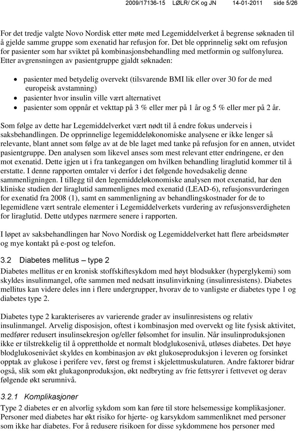 Etter avgrensningen av pasientgruppe gjaldt søknaden: pasienter med betydelig overvekt (tilsvarende BMI lik eller over 30 for de med europeisk avstamning) pasienter hvor insulin ville vært