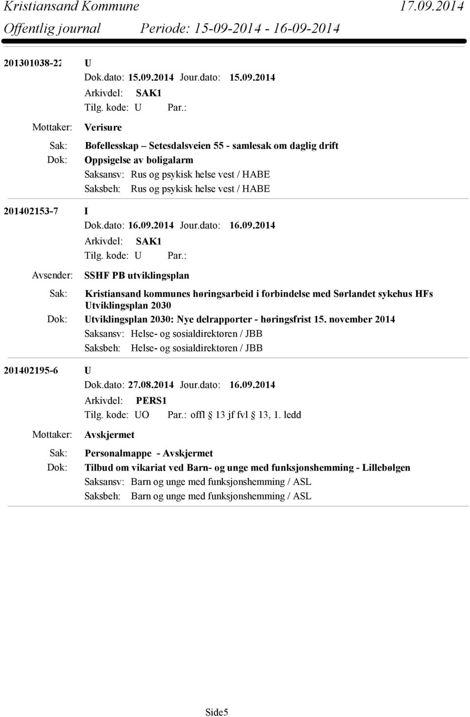 2014 Verisure Bofellesskap Setesdalsveien 55 - samlesak om daglig drift Oppsigelse av boligalarm Saksansv: Rus og psykisk helse vest / HABE Saksbeh: Rus og psykisk helse vest / HABE