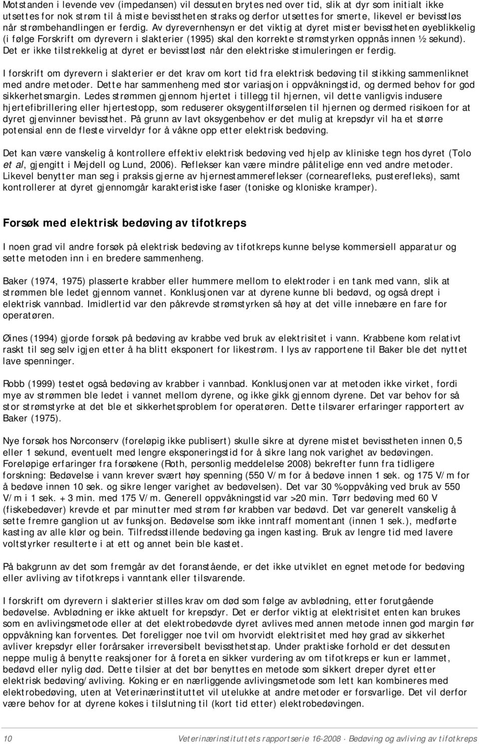 Av dyrevernhensyn er det viktig at dyret mister bevisstheten øyeblikkelig (i følge Forskrift om dyrevern i slakterier (1995) skal den korrekte strømstyrken oppnås innen ½ sekund).