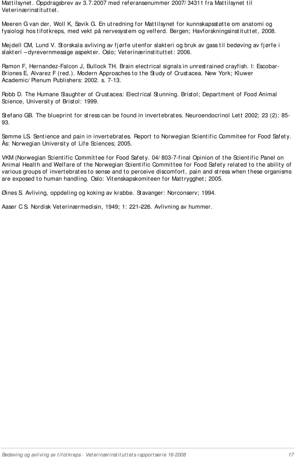 Storskala avliving av fjørfe utenfor slakteri og bruk av gass til bedøving av fjørfe i slakteri dyrevernmessige aspekter. Oslo; Veterinærinstituttet: 2006. Ramon F, Hernandez-Falcon J, Bullock TH.