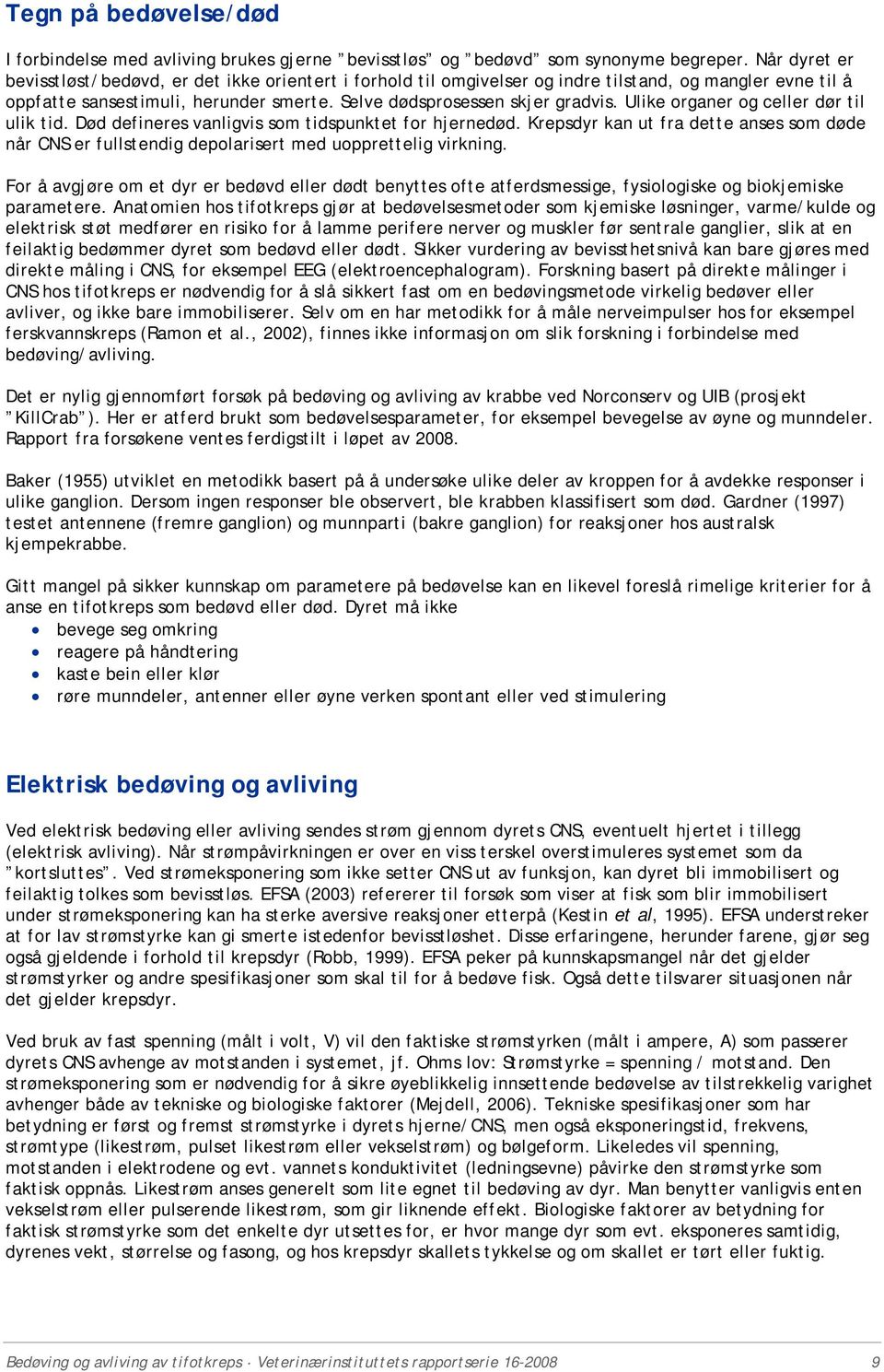 Ulike organer og celler dør til ulik tid. Død defineres vanligvis som tidspunktet for hjernedød. Krepsdyr kan ut fra dette anses som døde når CNS er fullstendig depolarisert med uopprettelig virkning.