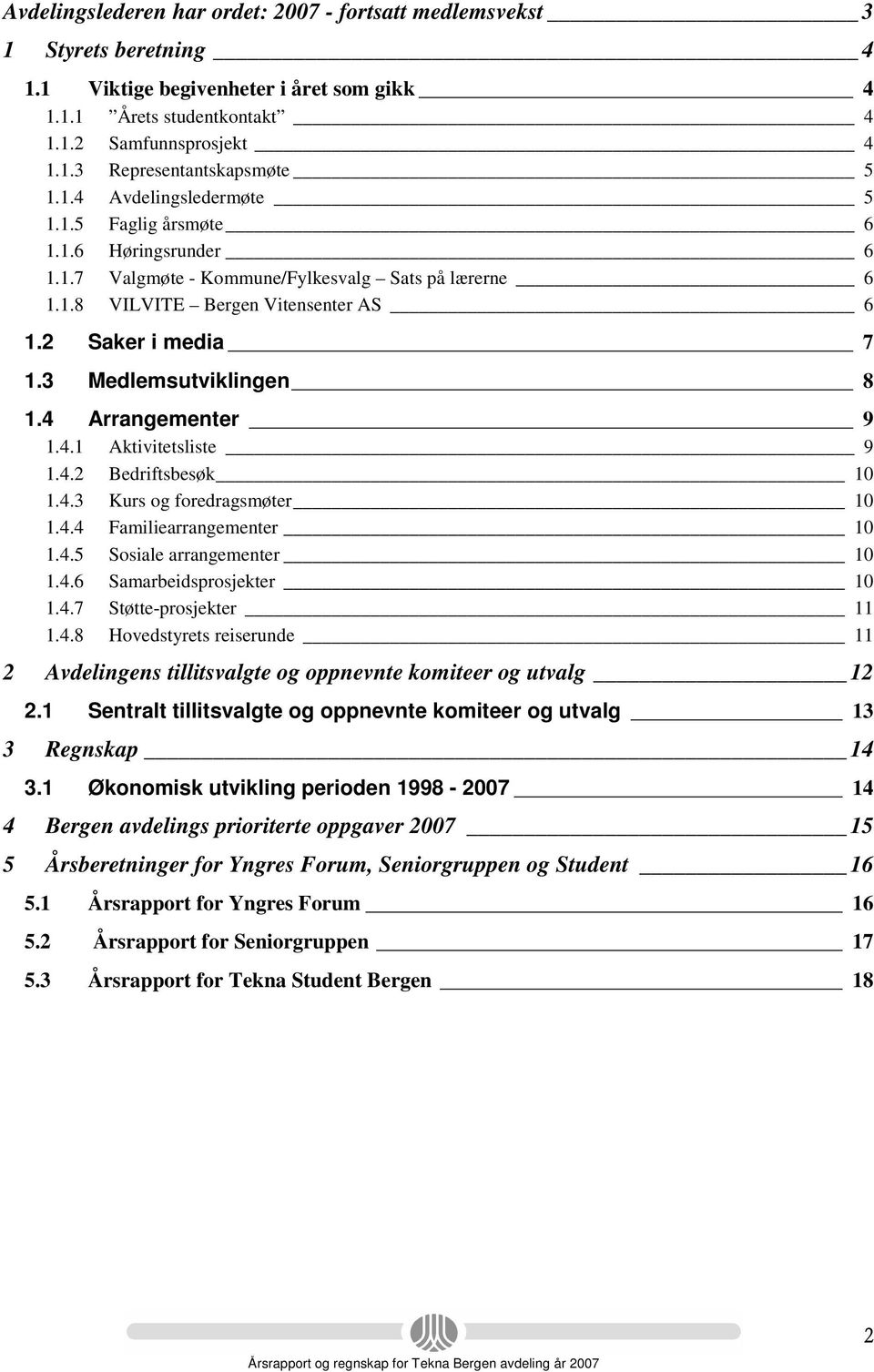 3 Medlemsutviklingen 8 1.4 Arrangementer 9 1.4.1 Aktivitetsliste 9 1.4.2 Bedriftsbesøk 10 1.4.3 Kurs og foredragsmøter 10 1.4.4 Familiearrangementer 10 1.4.5 Sosiale arrangementer 10 1.4.6 Samarbeidsprosjekter 10 1.