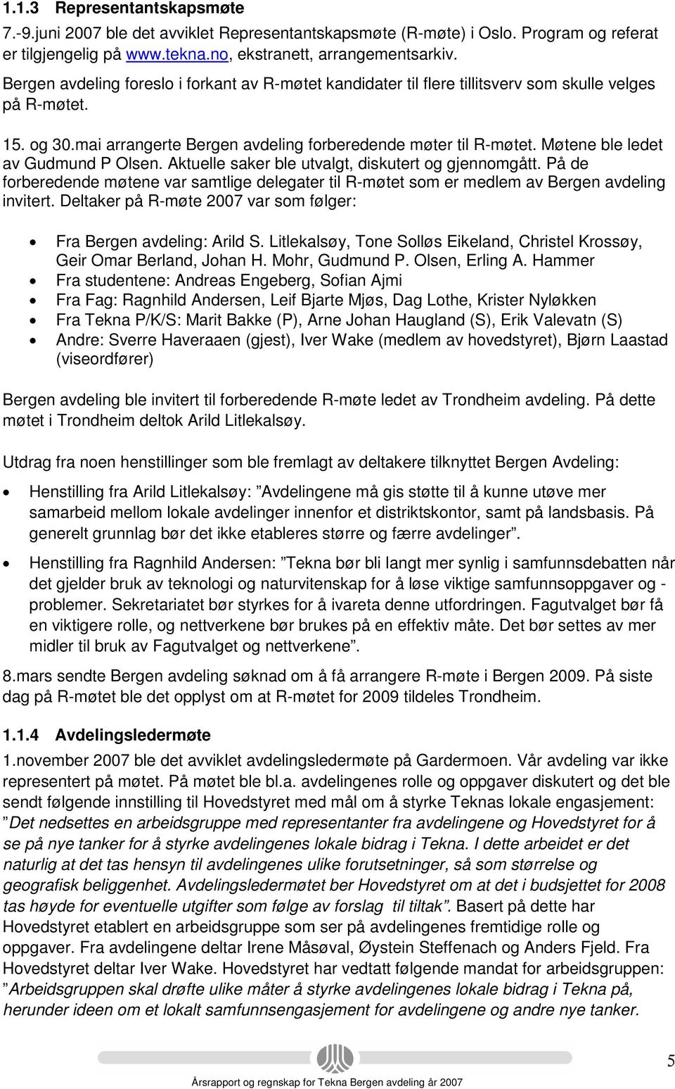 Møtene ble ledet av Gudmund P Olsen. Aktuelle saker ble utvalgt, diskutert og gjennomgått. På de forberedende møtene var samtlige delegater til R-møtet som er medlem av Bergen avdeling invitert.