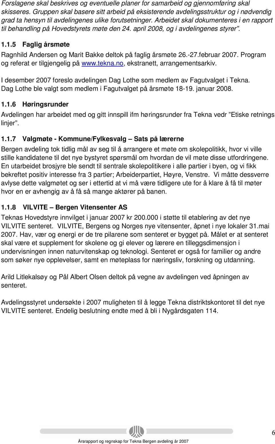 Arbeidet skal dokumenteres i en rapport til behandling på Hovedstyrets møte den 24. april 2008, og i avdelingenes styrer. 1.