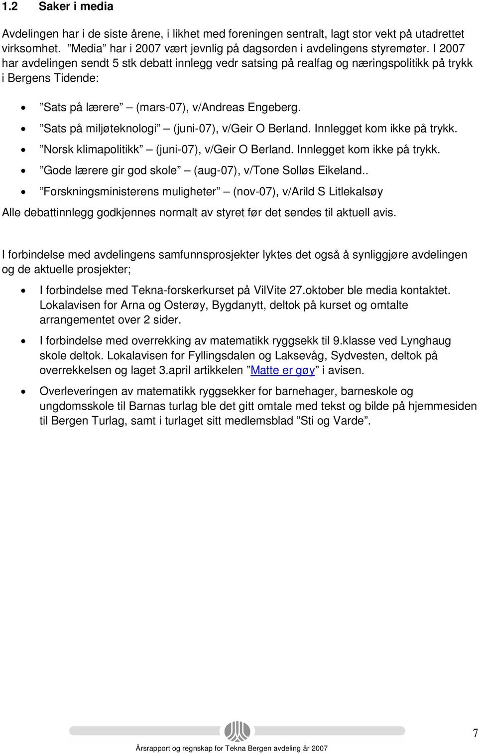 Sats på miljøteknologi (juni-07), v/geir O Berland. Innlegget kom ikke på trykk. Norsk klimapolitikk (juni-07), v/geir O Berland. Innlegget kom ikke på trykk. Gode lærere gir god skole (aug-07), v/tone Solløs Eikeland.