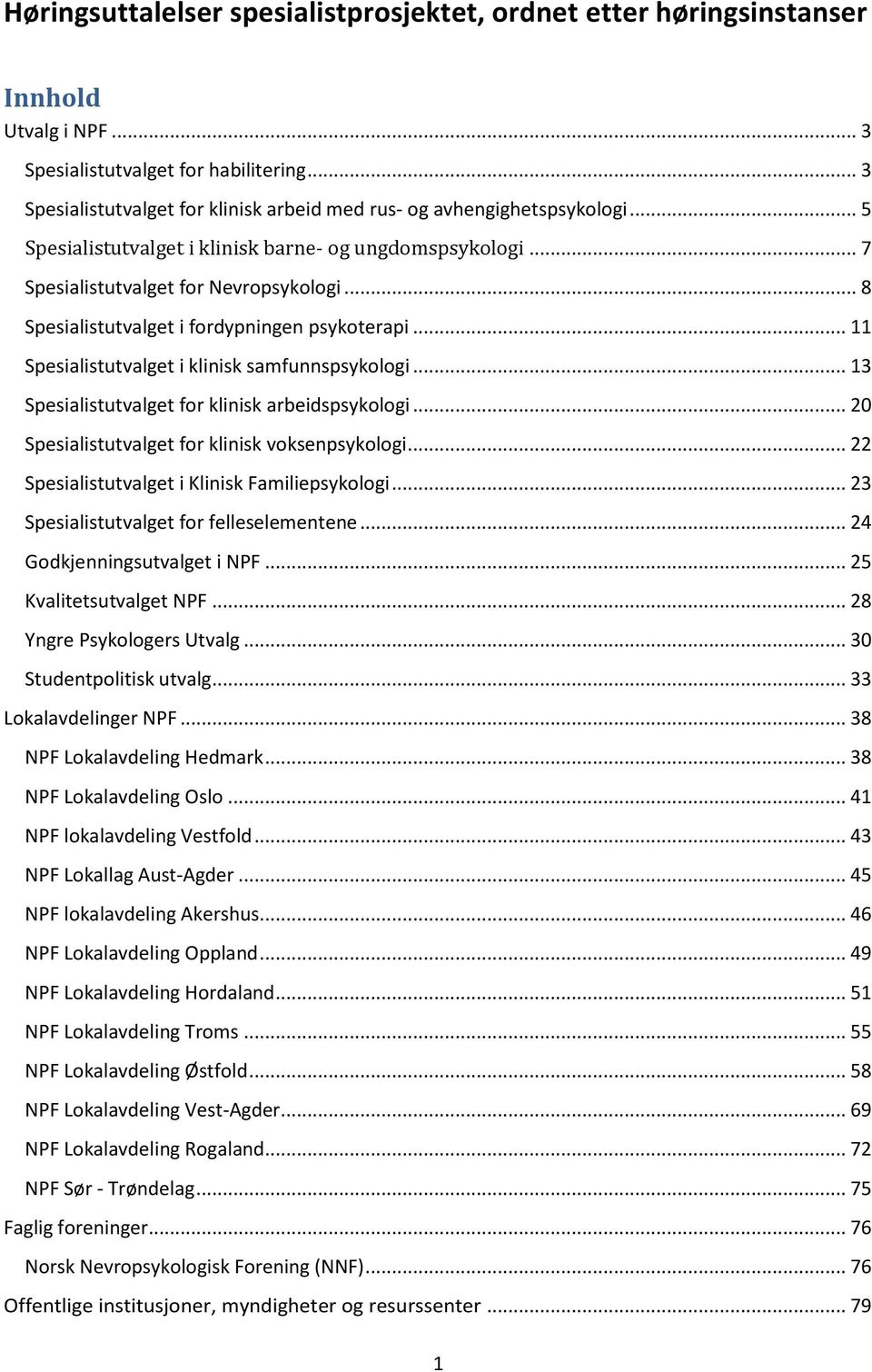 .. 8 Spesialistutvalget i fordypningen psykoterapi... 11 Spesialistutvalget i klinisk samfunnspsykologi... 13 Spesialistutvalget for klinisk arbeidspsykologi.