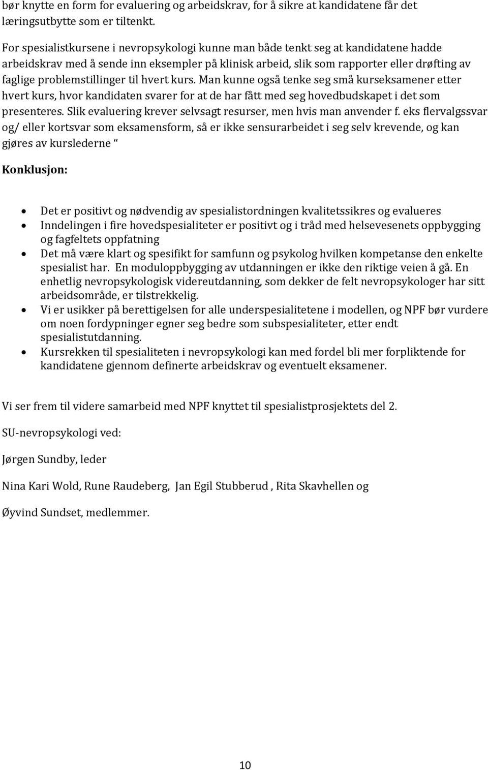 problemstillinger til hvert kurs. Man kunne også tenke seg små kurseksamener etter hvert kurs, hvor kandidaten svarer for at de har fått med seg hovedbudskapet i det som presenteres.