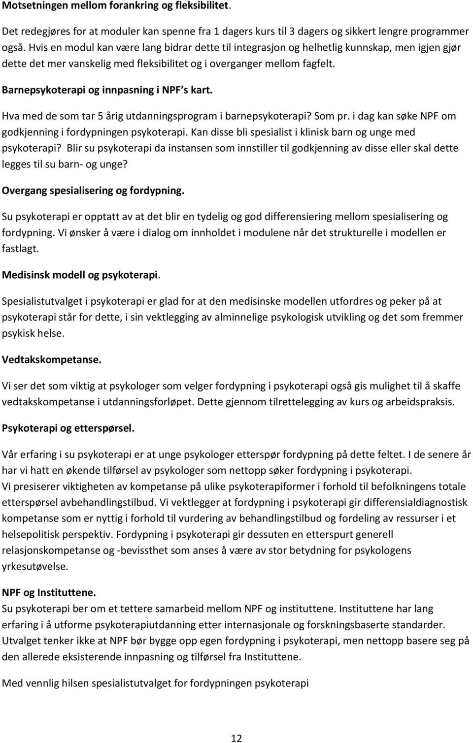 Barnepsykoterapi og innpasning i NPF s kart. Hva med de som tar 5 årig utdanningsprogram i barnepsykoterapi? Som pr. i dag kan søke NPF om godkjenning i fordypningen psykoterapi.