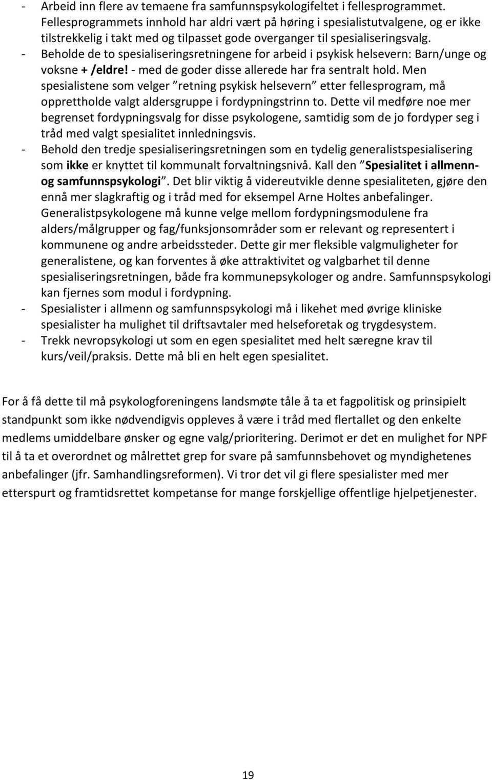 - Beholde de to spesialiseringsretningene for arbeid i psykisk helsevern: Barn/unge og voksne + /eldre! - med de goder disse allerede har fra sentralt hold.