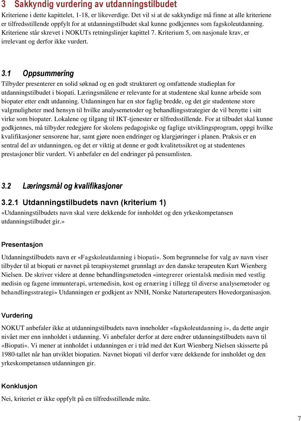 Kriteriene står skrevet i NOKUTs retningslinjer kapittel 7. Kriterium 5, om nasjonale krav, er irrelevant og derfor ikke vurdert. 3.