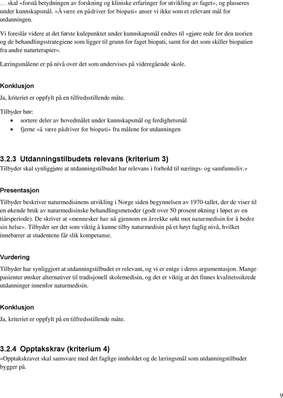 Vi foreslår videre at det første kulepunktet under kunnskapsmål endres til «gjøre rede for den teorien og de behandlingsstrategiene som ligger til grunn for faget biopati, samt for det som skiller