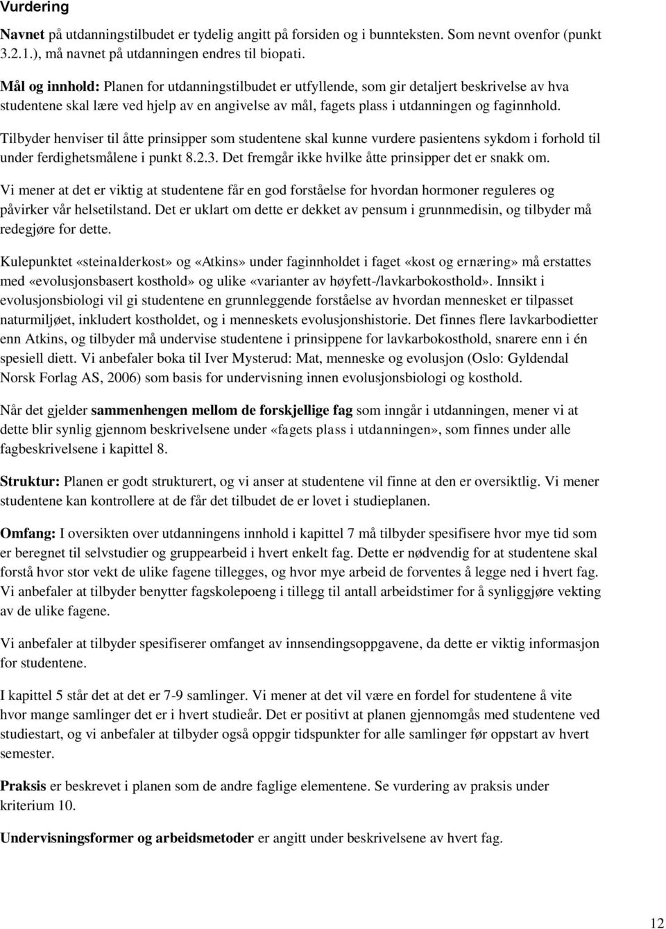 Tilbyder henviser til åtte prinsipper som studentene skal kunne vurdere pasientens sykdom i forhold til under ferdighetsmålene i punkt 8.2.3. Det fremgår ikke hvilke åtte prinsipper det er snakk om.