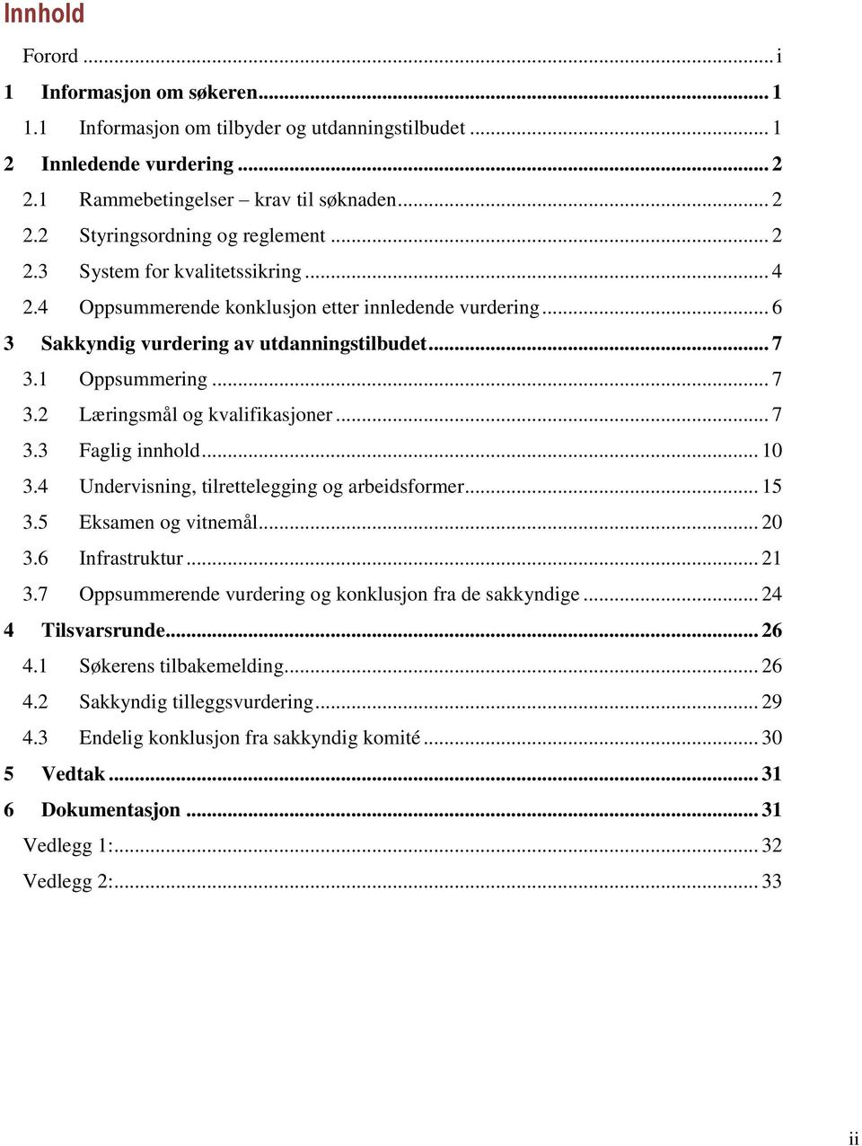 .. 7 3.3 Faglig innhold... 10 3.4 Undervisning, tilrettelegging og arbeidsformer... 15 3.5 Eksamen og vitnemål... 20 3.6 Infrastruktur... 21 3.