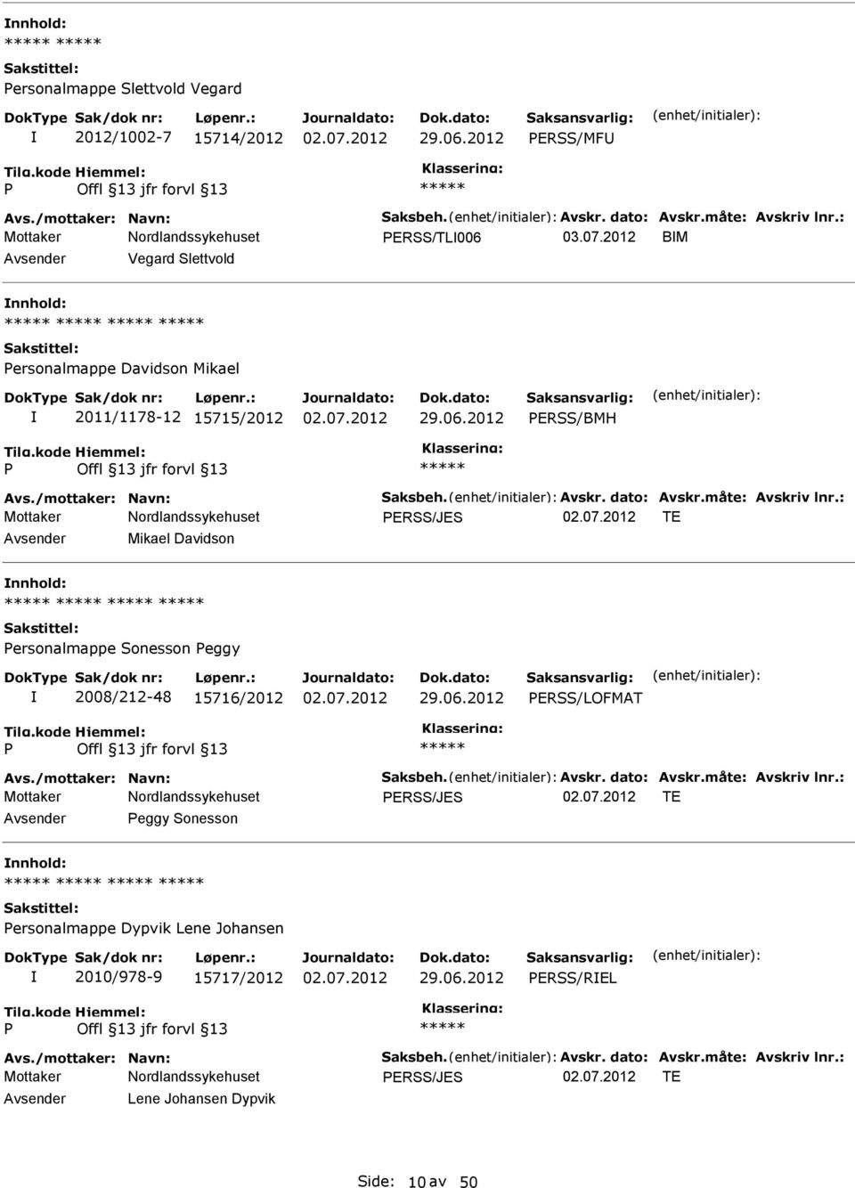 : ERSS/JES TE Mikael Davidson ersonalmappe Sonesson eggy 2008/212-48 15716/2012 29.06.2012 ERSS/LOFMAT Avs./mottaker: Navn: Saksbeh. Avskr. dato: Avskr.måte: Avskriv lnr.