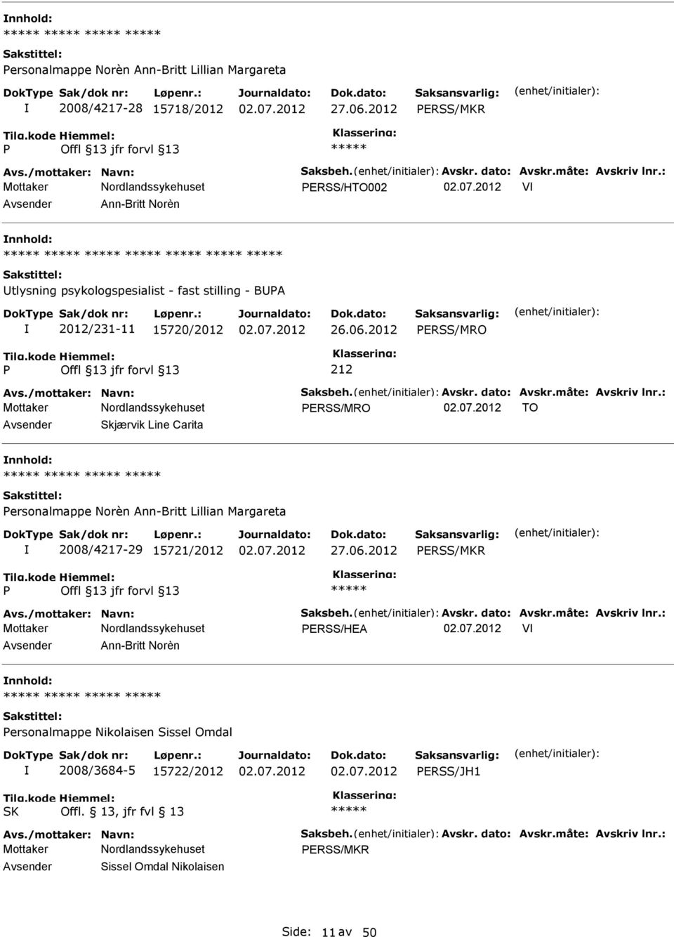 : ERSS/MRO TO Skjærvik Line Carita ersonalmappe Norèn Ann-Britt Lillian Margareta 2008/4217-29 15721/2012 27.06.2012 ERSS/MKR Avs./mottaker: Navn: Saksbeh. Avskr. dato: Avskr.måte: Avskriv lnr.