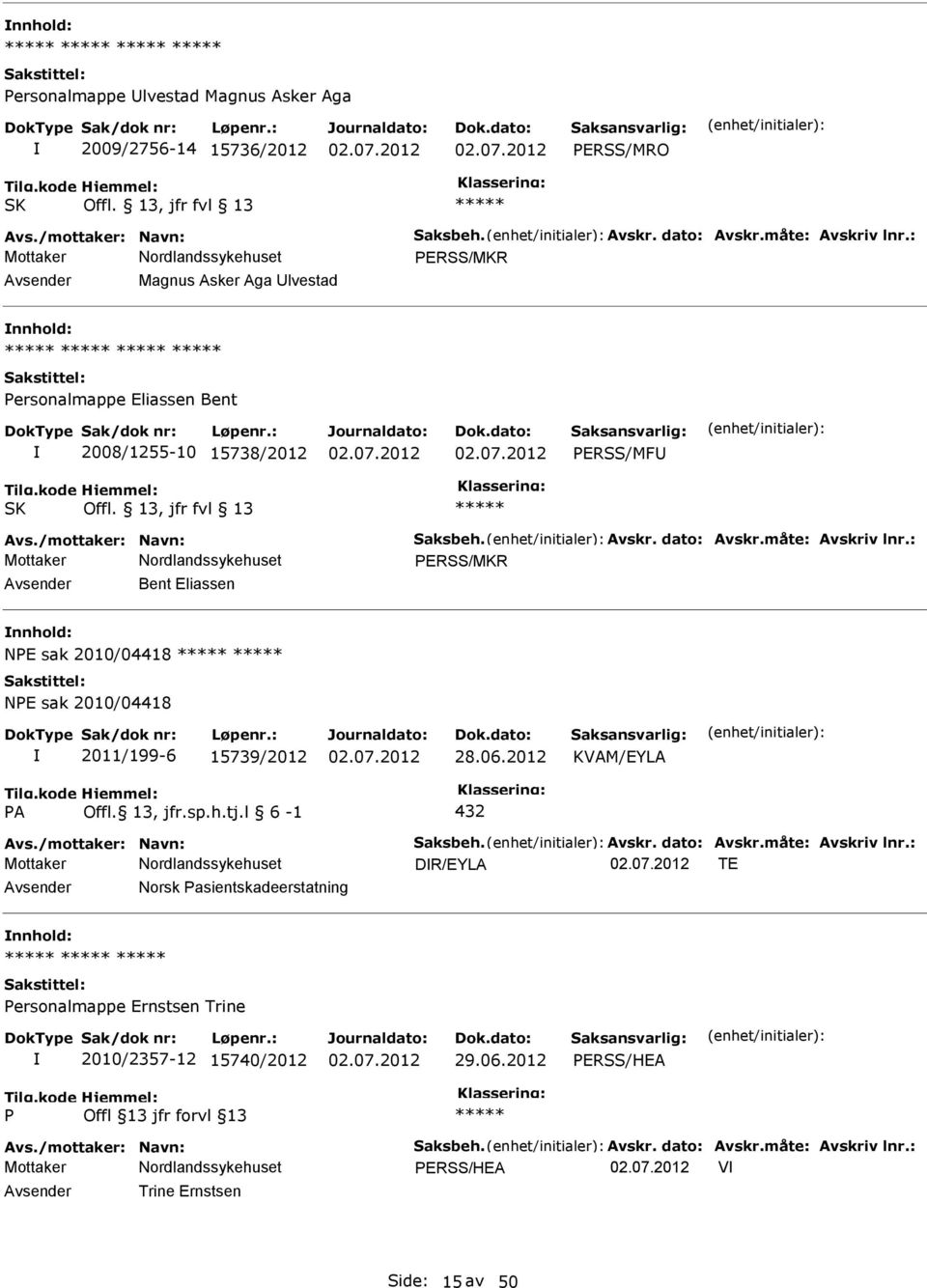 : ERSS/MKR Bent Eliassen NE sak 2010/04418 NE sak 2010/04418 2011/199-6 15739/2012 KVAM/EYLA A Offl. 13, jfr.sp.h.tj.l 6-1 432 Avs./mottaker: Navn: Saksbeh. Avskr. dato: Avskr.