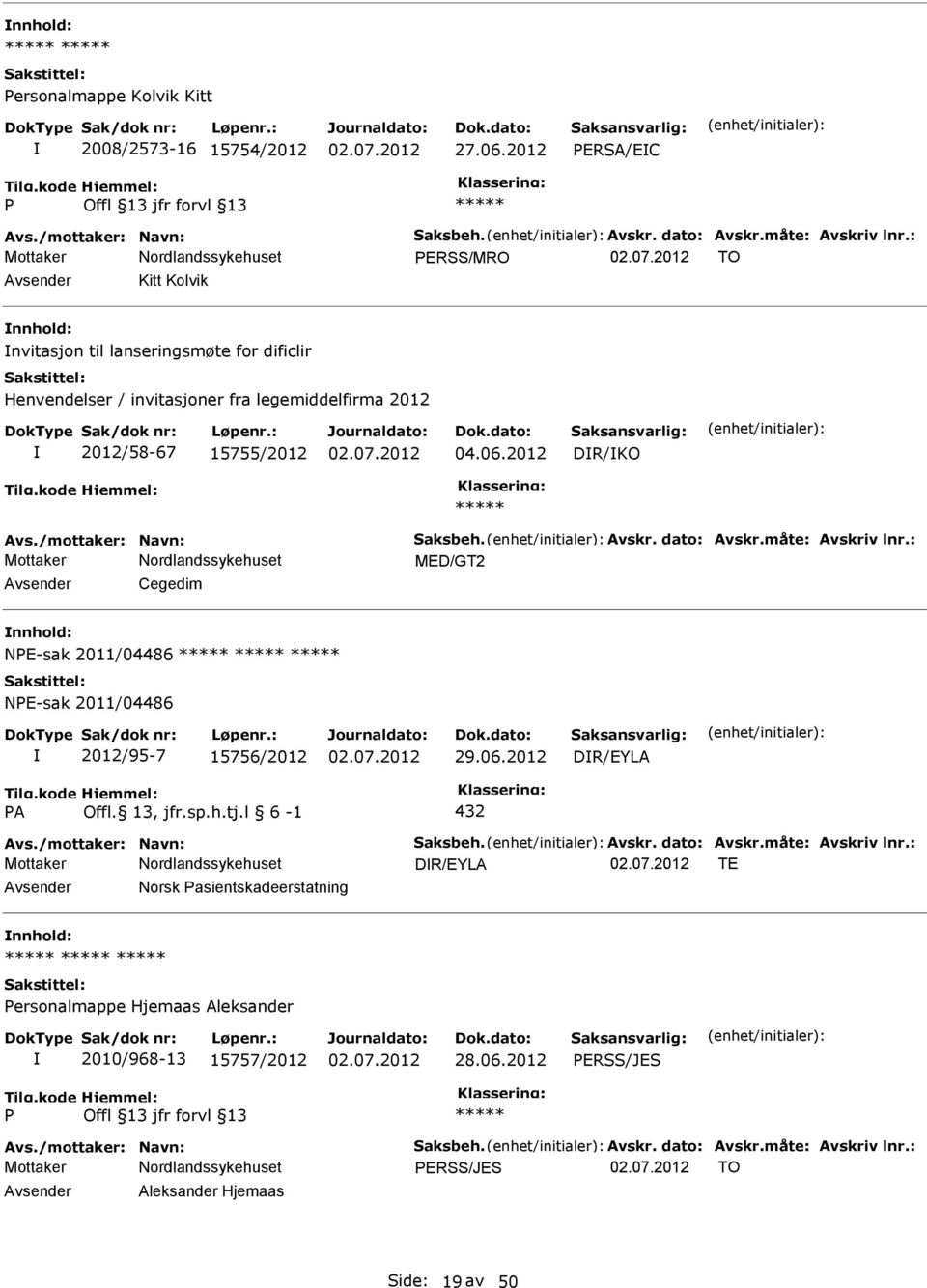 Avskr. dato: Avskr.måte: Avskriv lnr.: MED/GT2 Cegedim NE-sak 2011/04486 NE-sak 2011/04486 2012/95-7 15756/2012 29.06.2012 DR/EYLA A Offl. 13, jfr.sp.h.tj.l 6-1 432 Avs./mottaker: Navn: Saksbeh.