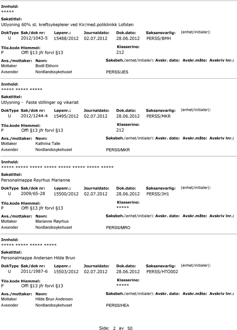 : Mottaker Kathrina Talle ERSS/MKR ersonalmappe Røyrhus Marianne 2009/65-28 15500/2012 ERSS/JH1 Avs./mottaker: Navn: Saksbeh. Avskr. dato: Avskr.måte: Avskriv lnr.