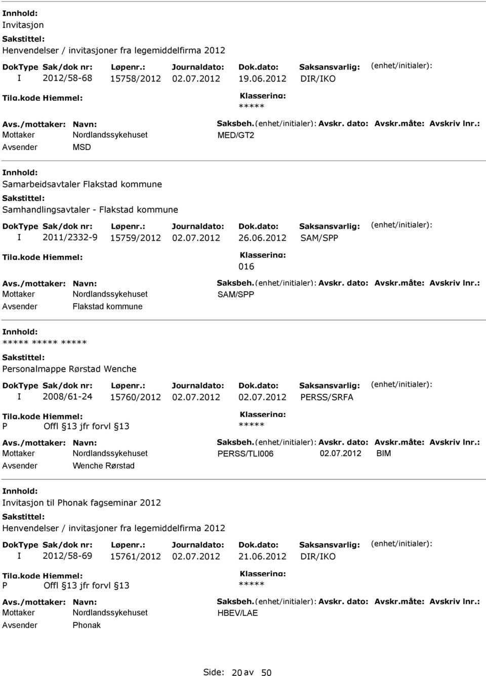 måte: Avskriv lnr.: SAM/S Flakstad kommune ersonalmappe Rørstad Wenche 2008/61-24 15760/2012 ERSS/SRFA Avs./mottaker: Navn: Saksbeh. Avskr. dato: Avskr.måte: Avskriv lnr.: ERSS/TL006 BM Wenche Rørstad nvitasjon til honak fagseminar 2012 Henvendelser / invitasjoner fra legemiddelfirma 2012 2012/58-69 15761/2012 21.