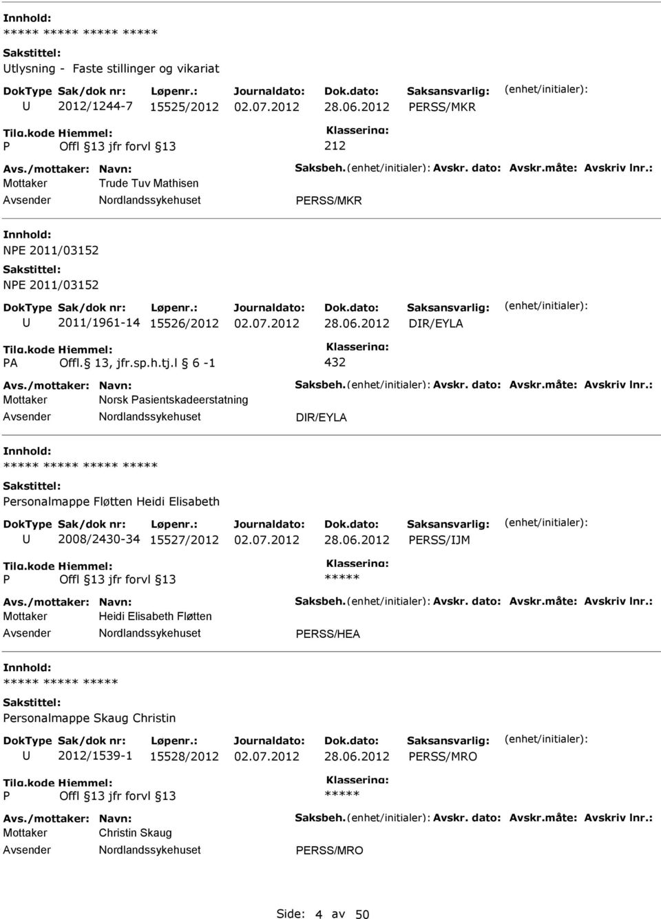 måte: Avskriv lnr.: Mottaker Norsk asientskadeerstatning DR/EYLA ersonalmappe Fløtten Heidi Elisabeth 2008/2430-34 15527/2012 ERSS/JM Avs./mottaker: Navn: Saksbeh. Avskr. dato: Avskr.