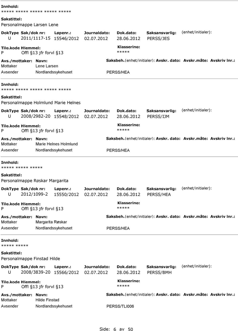 : Mottaker Marie Helnes Holmlund ERSS/HEA ersonalmappe Røskar Margarita 2012/1099-2 15550/2012 ERSS/HEA Avs./mottaker: Navn: Saksbeh. Avskr. dato: Avskr.