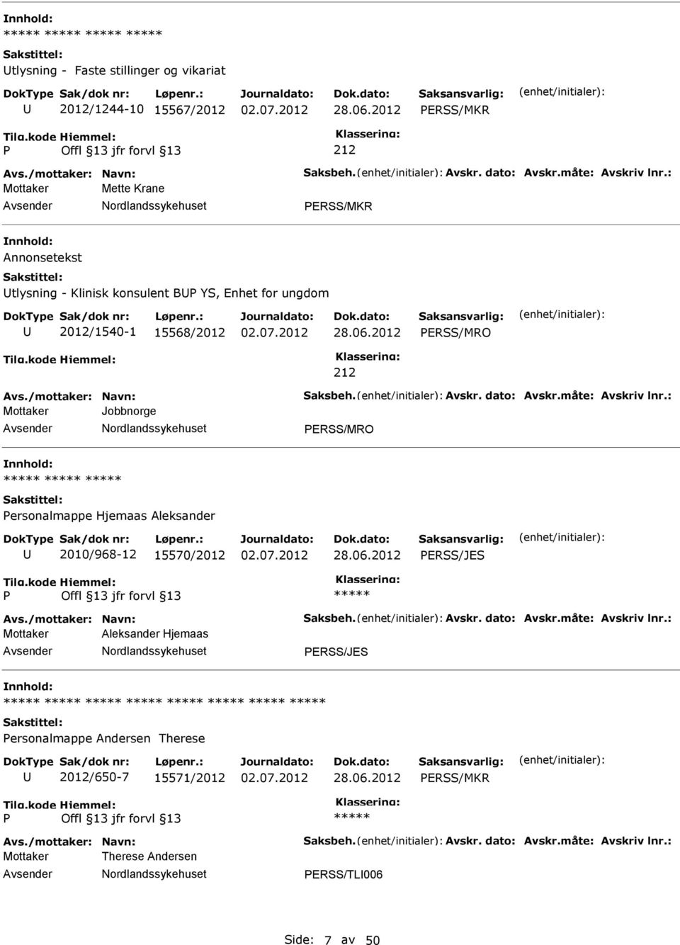 dato: Avskr.måte: Avskriv lnr.: Mottaker Jobbnorge ERSS/MRO ersonalmappe Hjemaas Aleksander 2010/968-12 15570/2012 ERSS/JES Avs./mottaker: Navn: Saksbeh. Avskr. dato: Avskr.