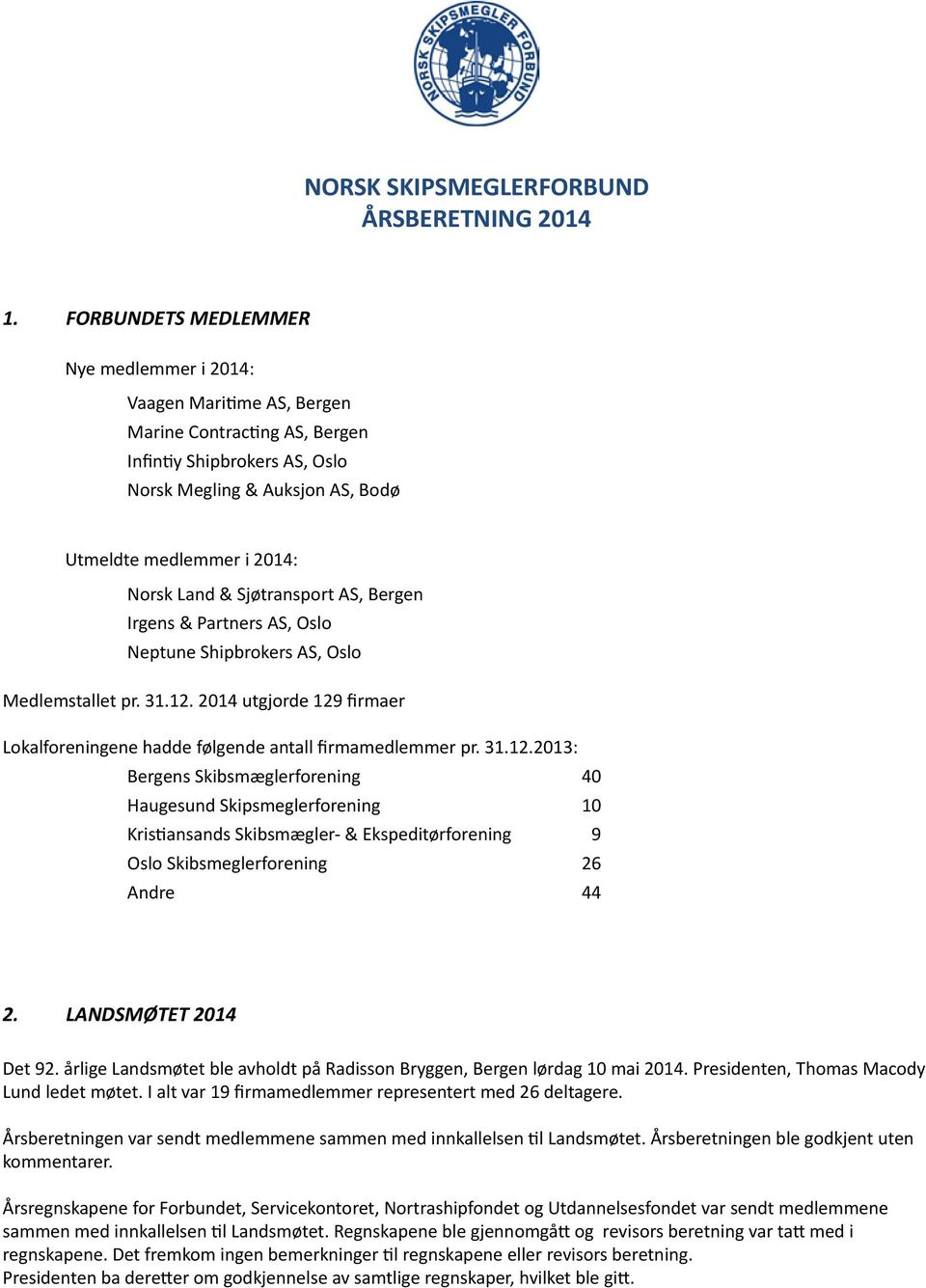 Land & Sjøtransport AS, Bergen Irgens & Partners AS, Oslo Neptune Shipbrokers AS, Oslo Medlemstallet pr. 31.12.