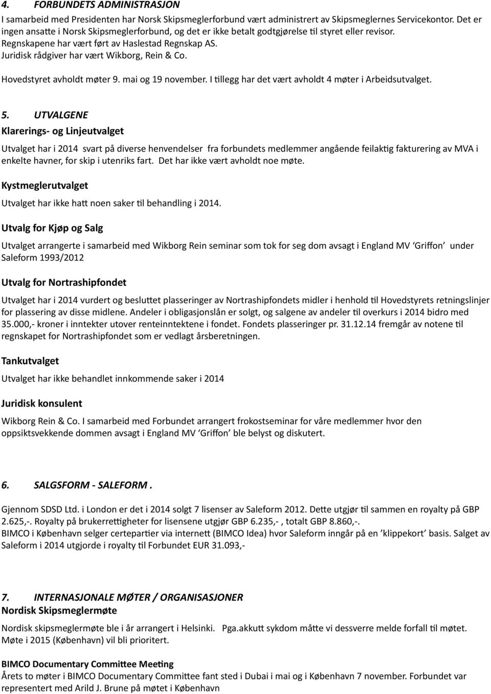 Juridisk rådgiver har vært Wikborg, Rein & Co. Hovedstyret avholdt møter 9. mai og 19 november. I tillegg har det vært avholdt 4 møter i Arbeidsutvalget. 5.