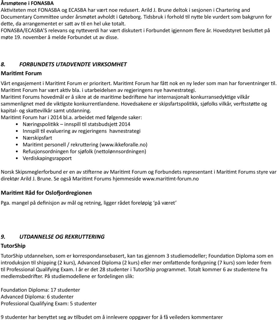 FONASBA/ECASBA S relevans og nytteverdi har vært diskutert i Forbundet igjennom flere år. Hovedstyret besluttet på møte 19. november å melde Forbundet ut av disse. 8.