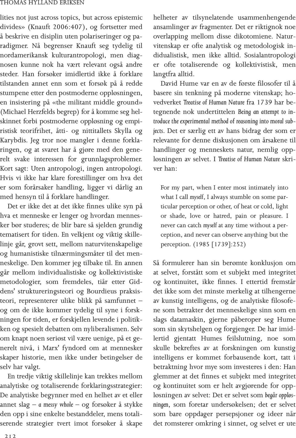 Han forsøker imidlertid ikke å forklare tilstanden annet enn som et forsøk på å redde stumpene etter den postmoderne oppløsningen, en insistering på «the militant middle ground» (Michael Herzfelds