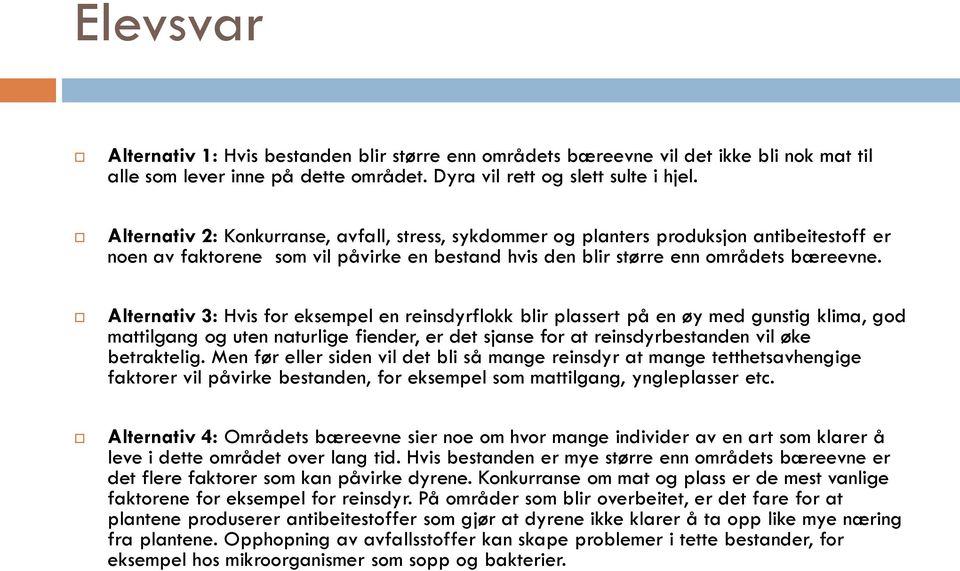 Alternativ 3: Hvis for eksempel en reinsdyrflokk blir plassert på en øy med gunstig klima, god mattilgang og uten naturlige fiender, er det sjanse for at reinsdyrbestanden vil øke betraktelig.