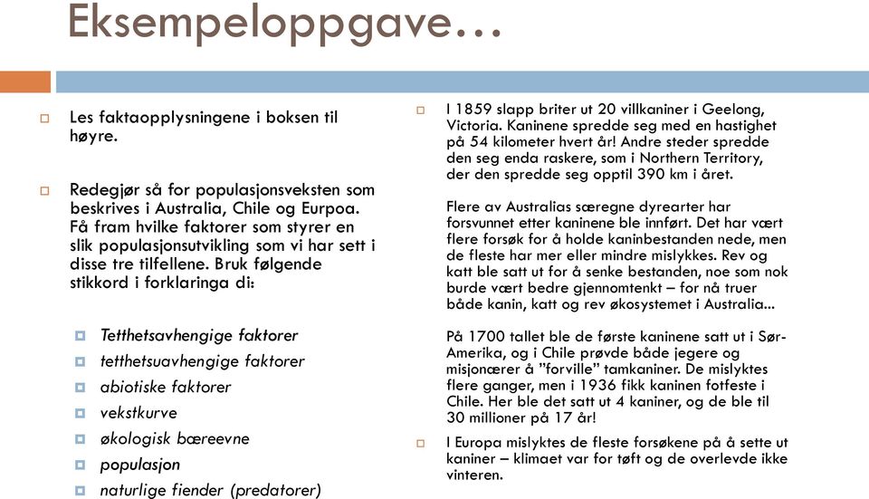 Bruk følgende stikkord i forklaringa di: I 1859 slapp briter ut 20 villkaniner i Geelong, Victoria. Kaninene spredde seg med en hastighet på 54 kilometer hvert år!