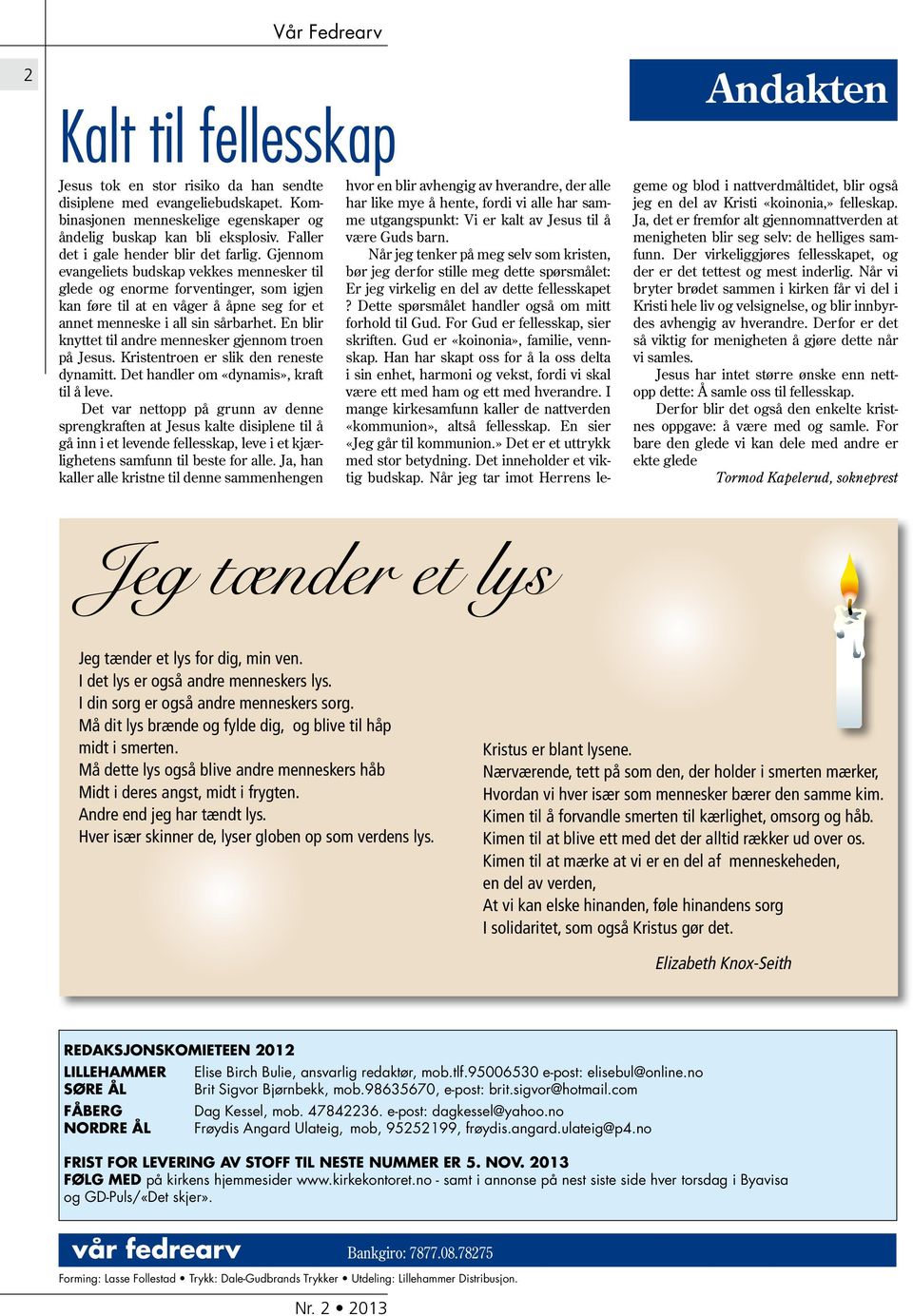 Gjennom evangeliets budskap vekkes mennesker til glede og enorme forventinger, som igjen kan føre til at en våger å åpne seg for et annet menneske i all sin sårbarhet.