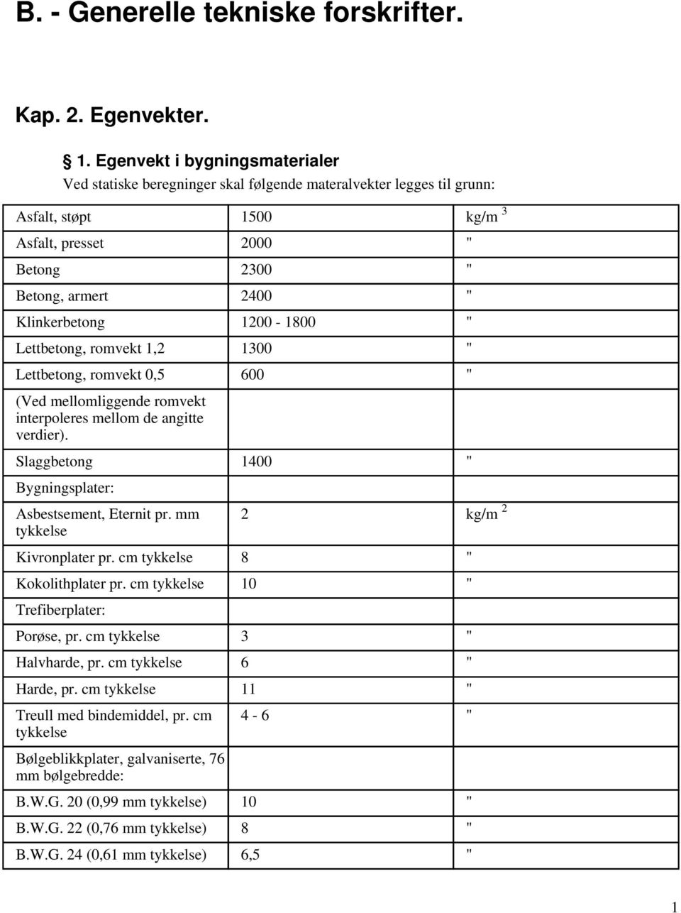 1200-1800 " Lettbetong, romvekt 1,2 1300 " Lettbetong, romvekt 0,5 600 " (Ved mellomliggende romvekt interpoleres mellom de angitte verdier).