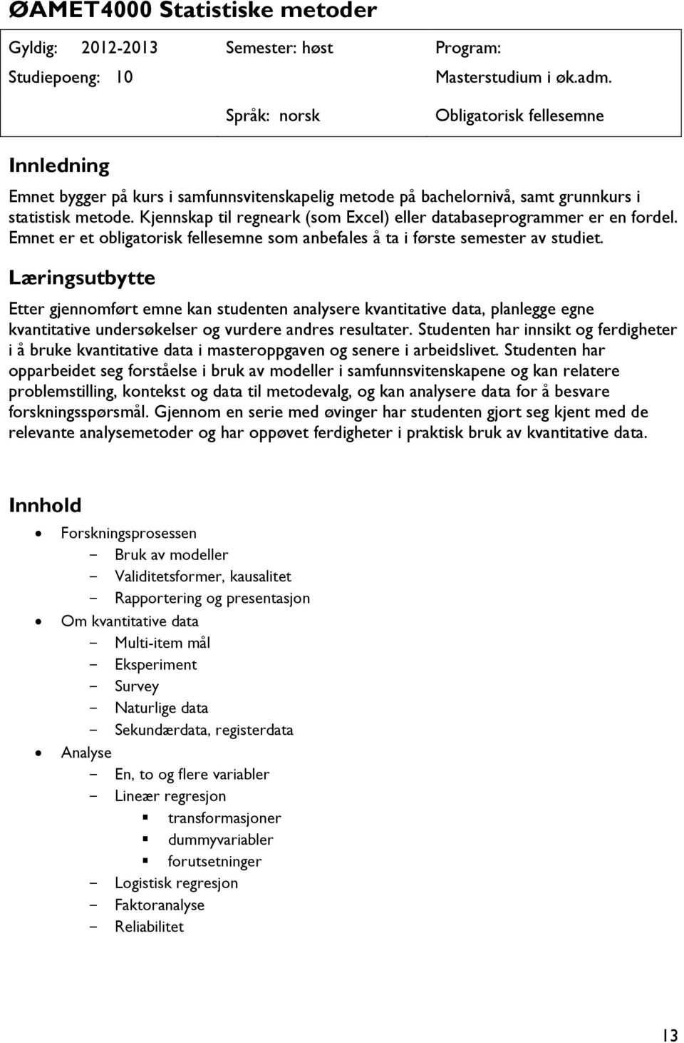 Kjennskap til regneark (som Excel) eller databaseprogrammer er en fordel. Emnet er et obligatorisk fellesemne som anbefales å ta i første semester av studiet.