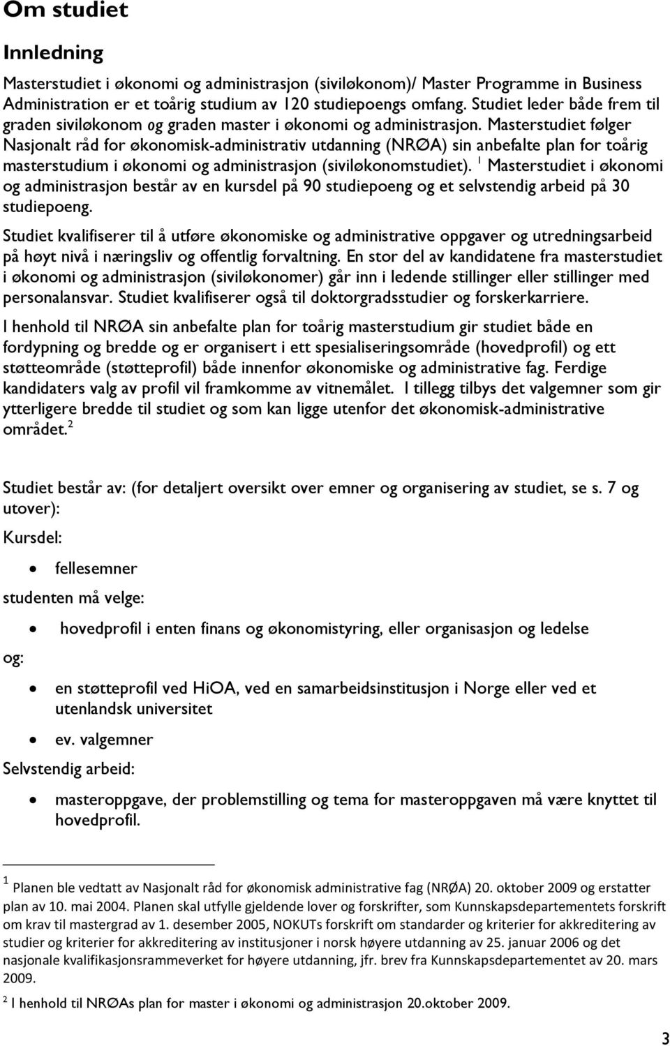 Masterstudiet følger Nasjonalt råd for økonomisk-administrativ utdanning (NRØA) sin anbefalte plan for toårig masterstudium i økonomi og administrasjon (siviløkonomstudiet).