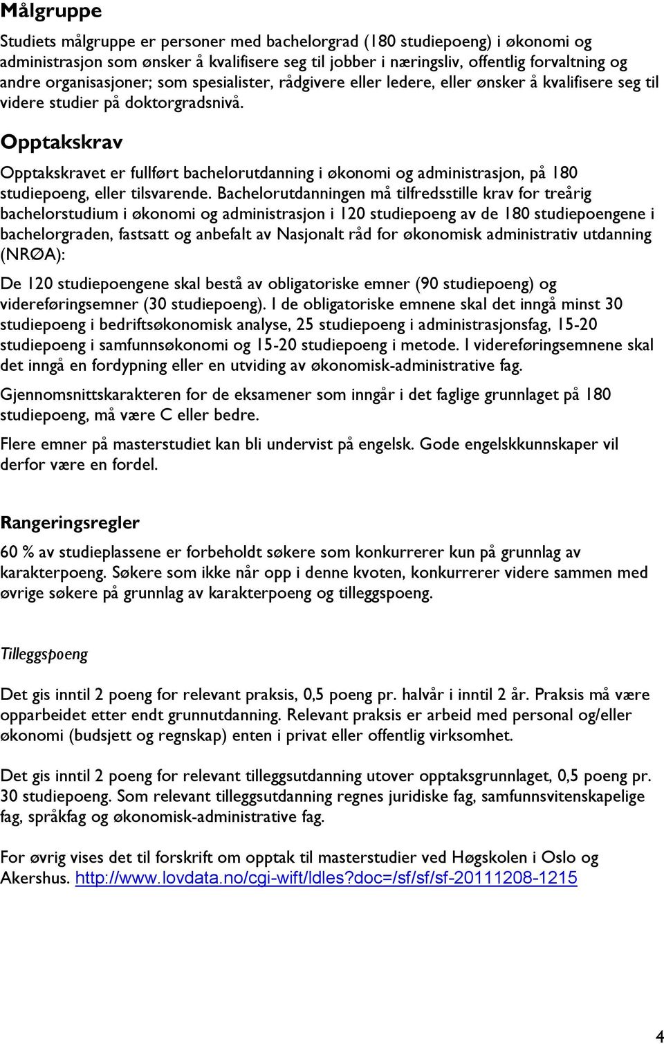 Opptakskrav Opptakskravet er fullført bachelorutdanning i økonomi og administrasjon, på 180 studiepoeng, eller tilsvarende.