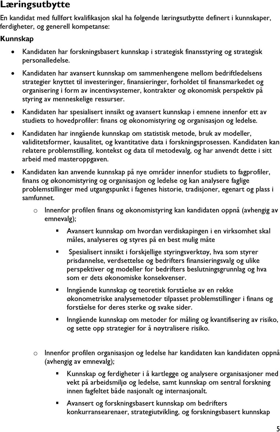 Kandidaten har avansert kunnskap om sammenhengene mellom bedriftledelsens strategier knyttet til investeringer, finansieringer, forholdet til finansmarkedet og organisering i form av