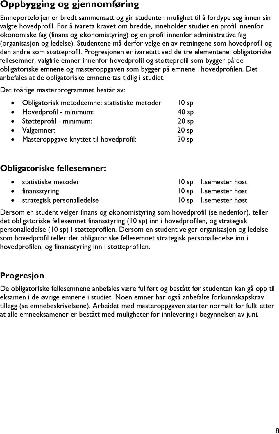 Studentene må derfor velge en av retningene som hovedprofil og den andre som støtteprofil.