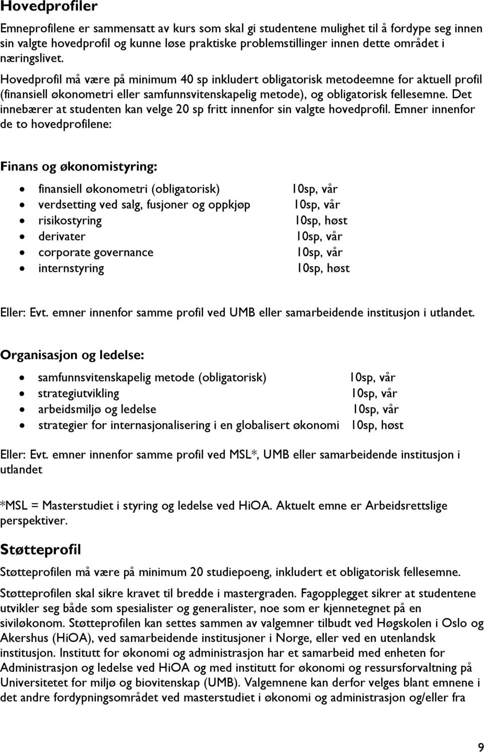 Det innebærer at studenten kan velge 20 sp fritt innenfor sin valgte hovedprofil.